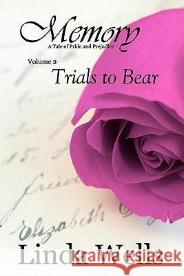 Memory: Volume 2, Trials to Bear: A Tale of Pride and Prejudice Linda Wells 9781453698402 Createspace - książka