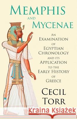 Memphis and Mycenae - An Examination of Egyptian Chronology and its Application to the Early History of Greece Cecil Torr 9781528715478 Read & Co. Books - książka