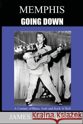 Memphis Going Down: A Century of Blues, Soul and Rock 'n' Roll James L Dickerson 9781941644539 Sartoris Literary Group - książka