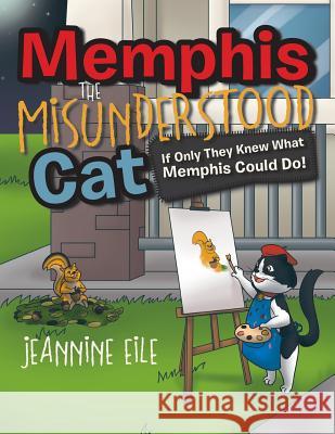 Memphis the Misunderstood Cat: If Only They Knew What Memphis Could Do! Jeannine Eile 9781514493588 Xlibris - książka