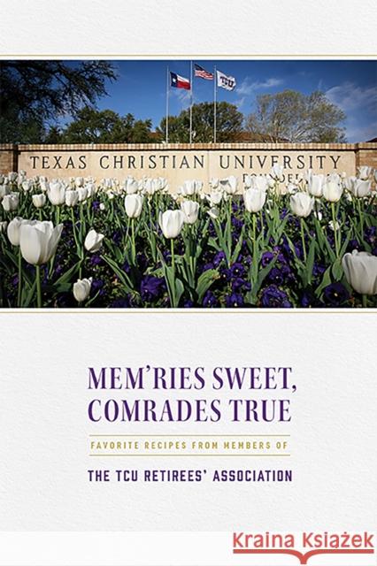 Mem'ries Sweet, Comrades True: Favorite Recipes from Members of the Tcu Retirees' Association Tcu Retirees' Association 9780875658018 Texas Christian University Press - książka