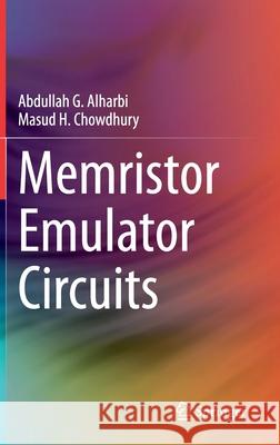 Memristor Emulator Circuits Abdullah G. Alharbi Masud H. Chowdhury 9783030518813 Springer - książka