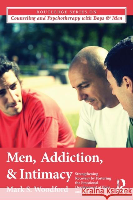 Men, Addiction, and Intimacy: Strengthening Recovery by Fostering the Emotional Development of Boys and Men Woodford, Mark S. 9780415871006  - książka