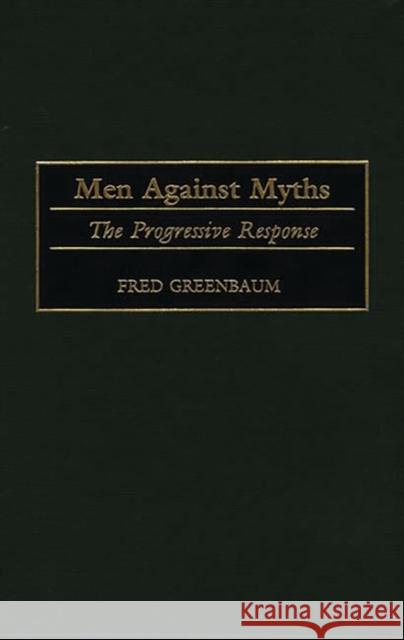 Men Against Myths: The Progressive Response Greenbaum, Fred 9780275968885 Praeger Publishers - książka