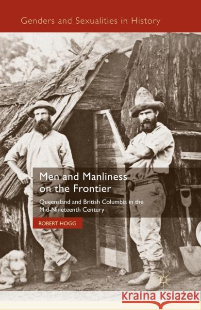 Men and Manliness on the Frontier: Queensland and British Columbia in the Mid-Nineteenth Century Hogg, R. 9781349321117 Palgrave Macmillan - książka