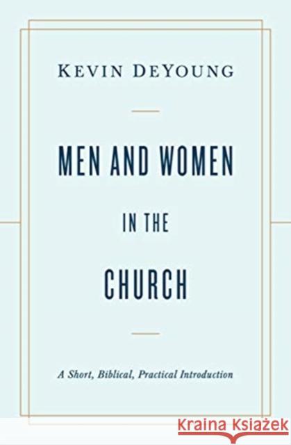 Men and Women in the Church: A Short, Biblical, Practical Introduction Kevin DeYoung 9781433566530 Crossway Books - książka