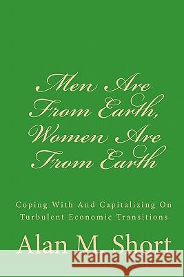 Men Are From Earth, Women Are From Earth: Coping With And Capitalizing On Turbulent Economic Transitions Short, Alan M. 9781456593179 Createspace - książka