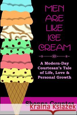 Men Are Like Ice Cream: A Modern-Day Courtesan's Tale of Life, Love and Personal Growth Shonna Counter 9781492374558 Createspace - książka