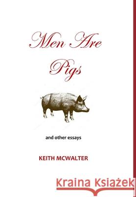 Men Are Pigs Keith McWalter 9780359211319 Lulu.com - książka