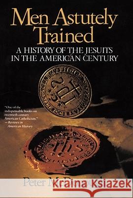 Men Astutely Trained: A History of the Jesuits in the American Century Peter Mcdonough 9780029205280 Simon & Schuster - książka