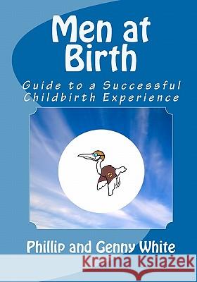 Men at Birth: Guide to a Successful Childbirth Experience Phillip White Genny White 9781442126756 Createspace - książka