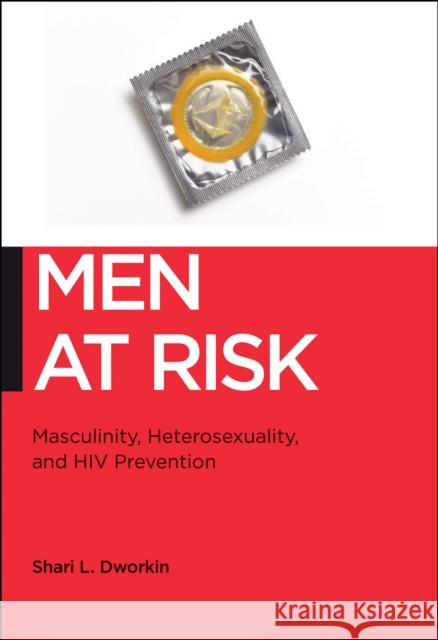 Men at Risk: Masculinity, Heterosexuality and HIV Prevention Shari Dworkin 9781479806454 New York University Press - książka