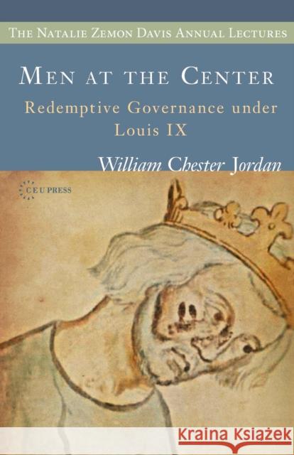 Men at the Center: Redemptive Governance Under Louis IX Jordan, William Chester 9786155225123 Central European University Press - książka