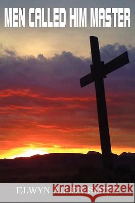 Men Called Him Master Elwyn A. Smith 9781612030258 Bottom of the Hill Publishing - książka