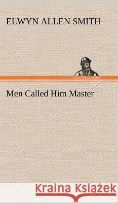 Men Called Him Master Elwyn a (Elwyn Allen) Smith 9783849199012 tredition GmbH - książka