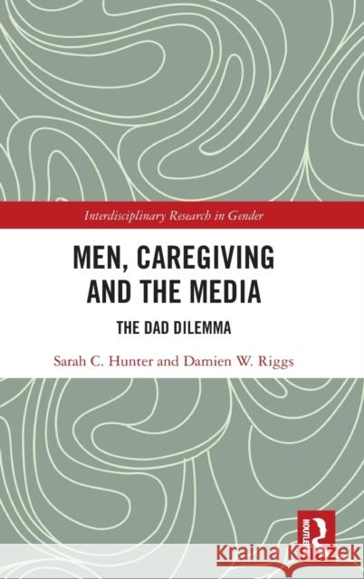 Men, Caregiving and the Media: The Dad Dilemma Sarah C. Hunter Damien W. Riggs 9781138316751 Routledge - książka