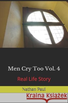 Men Cry Too Vol. 4: Real Life Story Nathan Paul, III 9781986939522 Createspace Independent Publishing Platform - książka