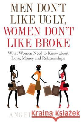 Men Don't Like Ugly, Women Don't Like Broke: What Women Need to Know about Love, Money and Relationships - Integrated Book and Workbook Edition Angela Benson 9781533583512 Createspace Independent Publishing Platform - książka