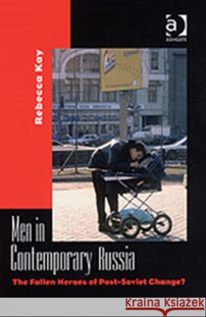 Men in Contemporary Russia: The Fallen Heroes of Post-Soviet Change? Kay, Rebecca 9780754644859 Ashgate Publishing Limited - książka