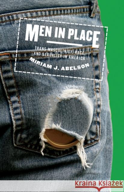 Men in Place: Trans Masculinity, Race, and Sexuality in America Miriam J. Abelson 9781517903503 University of Minnesota Press - książka