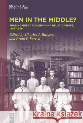 Men in the Middle: Shaping Great Power-China Relationships, 1842-1949 Charles J. Burgess Brian P. Farrell 9783111570501 de Gruyter Oldenbourg - książka