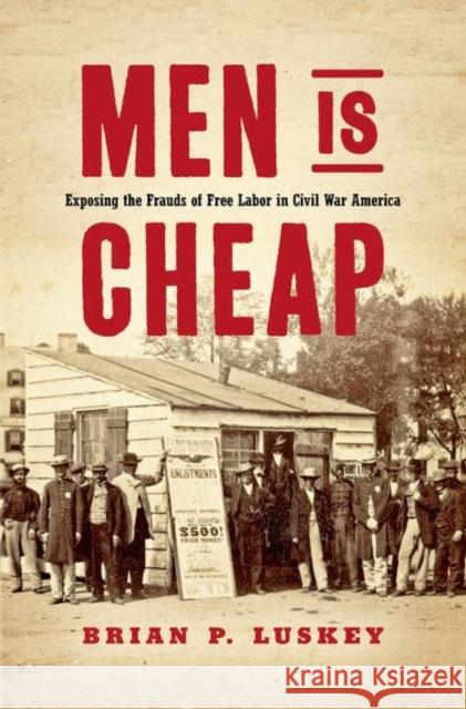 Men Is Cheap: Exposing the Frauds of Free Labor in Civil War America Brian P. Luskey 9781469654324 University of North Carolina Press - książka