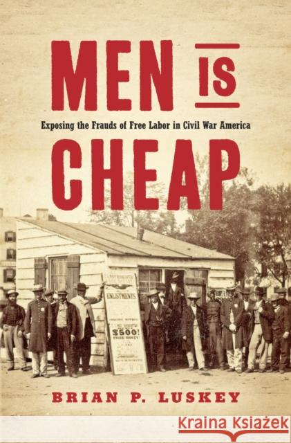 Men Is Cheap: Exposing the Frauds of Free Labor in Civil War America Brian P Luskey 9781469688381 University of North Carolina Press - książka