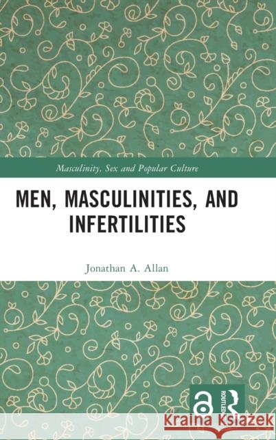 Men, Masculinities, and Infertilities Jonathan A. Allan 9780367445546 Routledge - książka