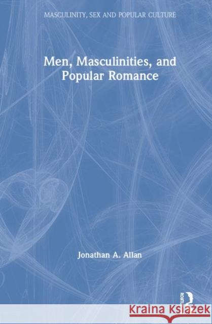 Men, Masculinities, and Popular Romance Jonathan A. Allan 9780815374053 Routledge - książka