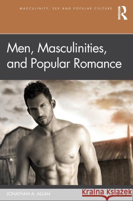 Men, Masculinities, and Popular Romance Jonathan A. Allan 9780815374077 Routledge - książka