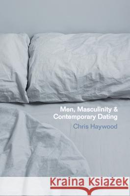 Men, Masculinity and Contemporary Dating Haywood, Chris 9781137506825  - książka