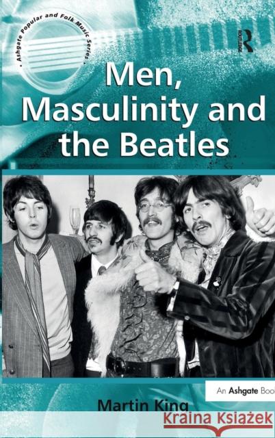 Men, Masculinity and the Beatles Martin King   9781409422433 Ashgate Publishing Limited - książka