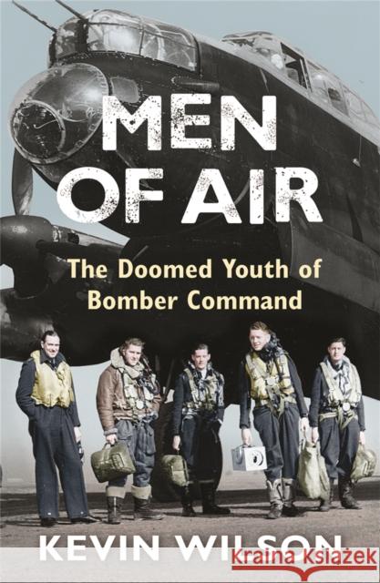 Men Of Air: The Doomed Youth Of Bomber Command Kevin Wilson 9780753823989  - książka