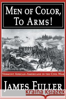 Men of Color, to Arms!: Vermont African-Americans in the Civil War Fuller, James R., Jr. 9780595158263 iUniversity Press - książka