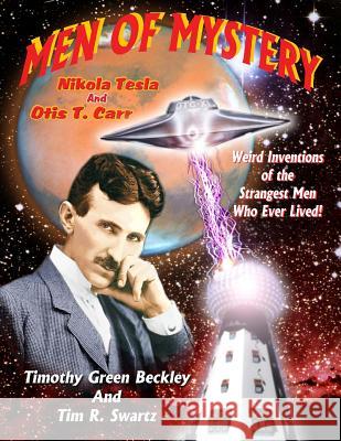 Men Of Mystery: Nikola Tesla and Otis T. Carr: Weird Inventions Of The Strangest Men Who Ever Lived! Swartz, Tim R. 9781606111239 Inner Light - Global Communications - książka