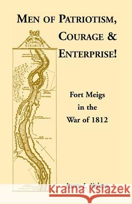 Men of Patriotism, Courage & Enterprise! Fort Meigs in the War of 1812 Larry L. Nelson 9780788407284 Heritage Books - książka