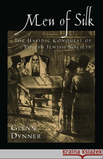 Men of Silk: The Hasidic Conquest of Polish Jewish Society Dynner, Glenn 9780195175226 Oxford University Press - książka