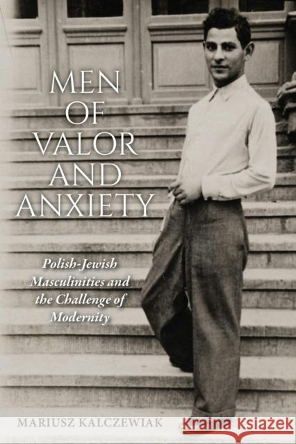 Men of Valor and Anxiety: Polish-Jewish Masculinities and the Challenge of Modernity Mariusz Kalczewiak 9780253073839 Indiana University Press - książka
