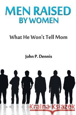 Men Raised By Women: What He Won't Tell Mom Savage, Roq 9780578162997 John P. Dennis - książka