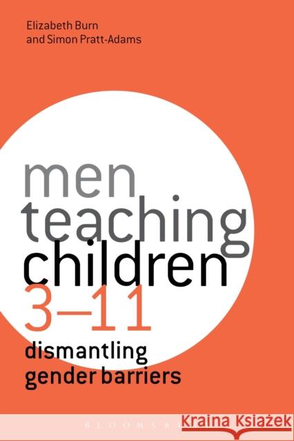 Men Teaching Children 3-11: Dismantling Gender Barriers Burn, Elizabeth 9781472527356 Bloomsbury Academic - książka