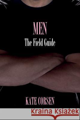 Men: The Field Guide Kate Corsen 9781540412119 Createspace Independent Publishing Platform - książka