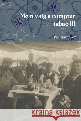 Me'n Vaig a Comprar Tabac !!! Pep Garcia Illa 9781326049379 Lulu.com - książka