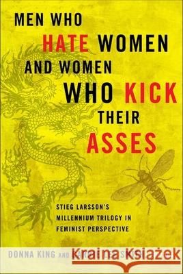 Men Who Hate Women and Women Who Kick Their Asses: Stieg Larsson's Millennium Trilogy in Feminist Perspective King, Donna 9780826518491  - książka