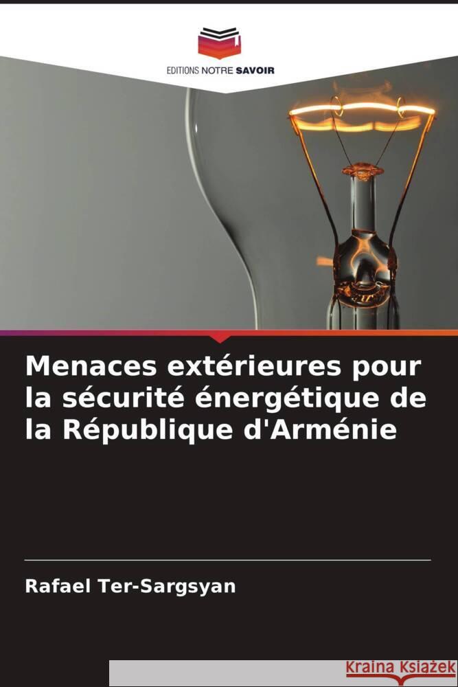 Menaces extérieures pour la sécurité énergétique de la République d'Arménie Ter-Sargsyan, Rafael 9786208318062 Editions Notre Savoir - książka