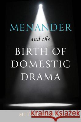Menander and the Birth of Domestic Drama Mitch Brown 9780299349608 University of Wisconsin Press - książka