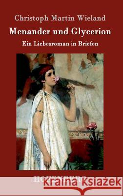 Menander und Glycerion: Ein Liebesroman in Briefen Christoph Martin Wieland 9783861990178 Hofenberg - książka