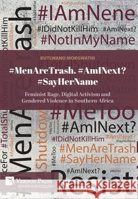 #MenAreTrash. #AmINext? #SayHerName: Feminist Rage, Digital Activism and Gendered Violence in Southern Africa Mokgwathi, Kutlwano 9798881904470 Vernon Press - książka