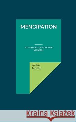 mencipation: Die Emanzipation des Mannes Steffen Parzeller 9783695136001 Bod - Books on Demand - książka