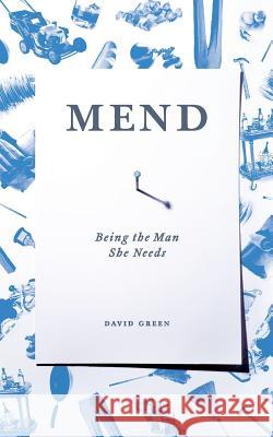 Mend: Being the Man She Needs David Green 9781511631051 Createspace - książka