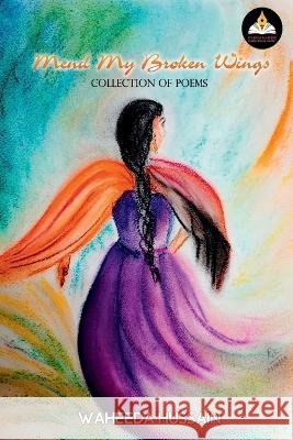 Mend My Broken Wings (a Collection of Poems) Waheeda Hussain 9789355040220 Subharambh Publication House - książka